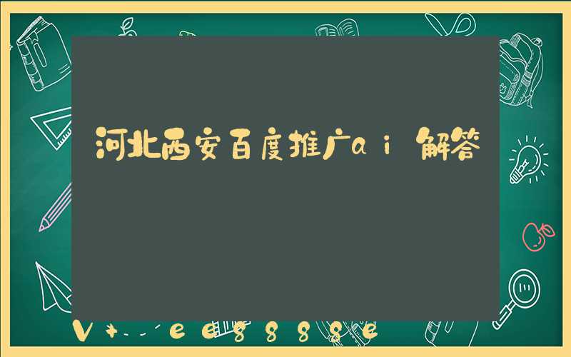 河北西安百度推广ai解答