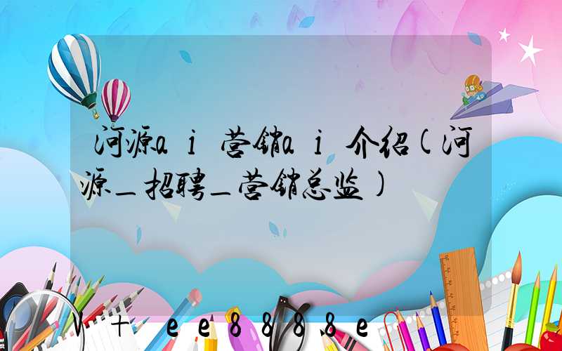 河源ai营销ai介绍(河源_招聘_营销总监)