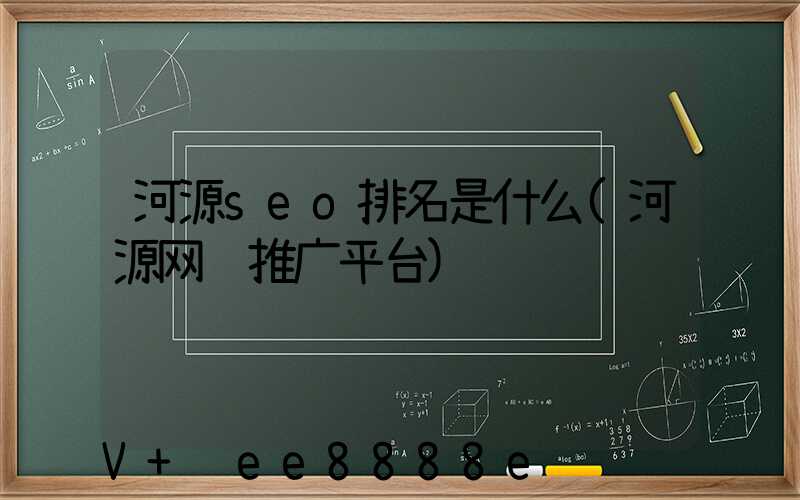 河源seo排名是什么(河源网络推广平台)