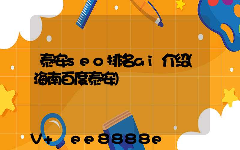 泰安seo排名ai介绍(海南百度泰安)