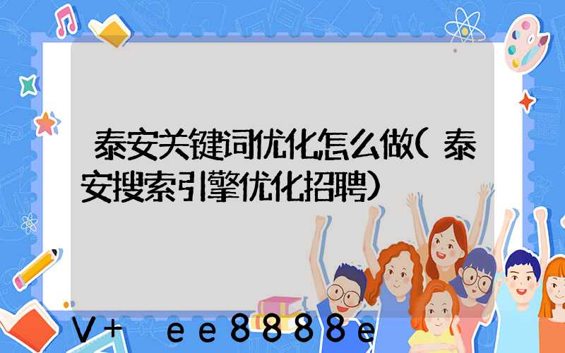 泰安关键词优化怎么做(泰安搜索引擎优化招聘)