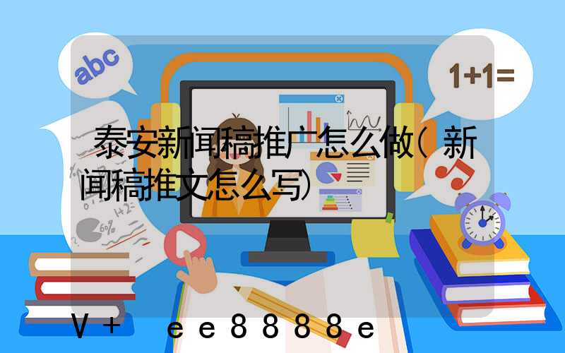 泰安新闻稿推广怎么做(新闻稿推文怎么写)