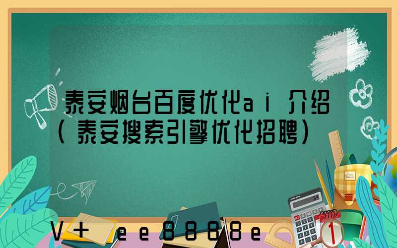 泰安烟台百度优化ai介绍(泰安搜索引擎优化招聘)