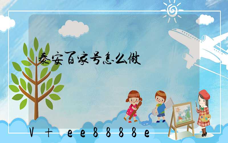 泰安百家号怎么做