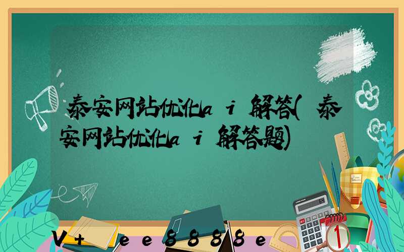 泰安网站优化ai解答(泰安网站优化ai解答题)
