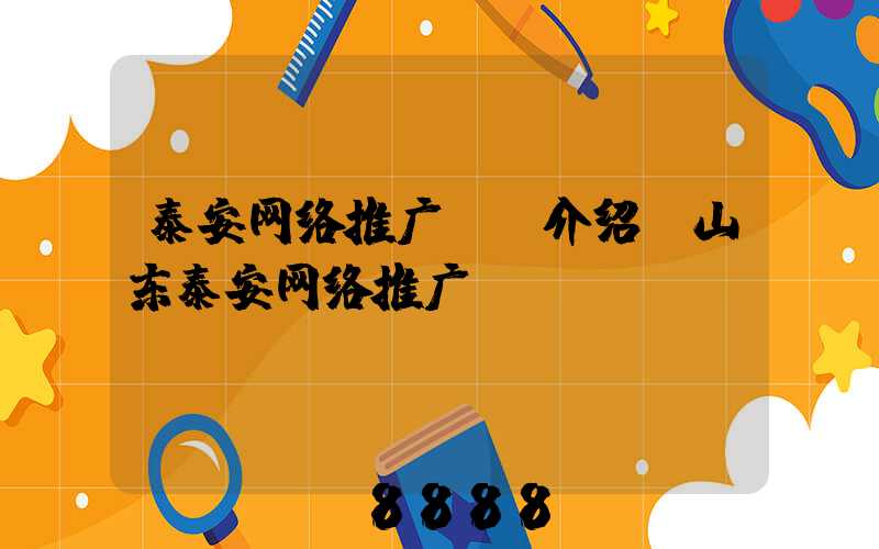 泰安网络推广ai介绍(山东泰安网络推广)
