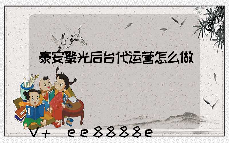 泰安聚光后台代运营怎么做