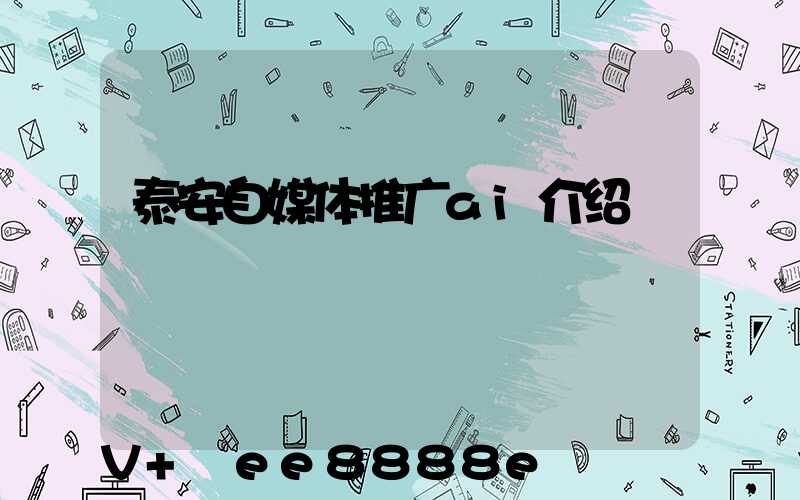 泰安自媒体推广ai介绍