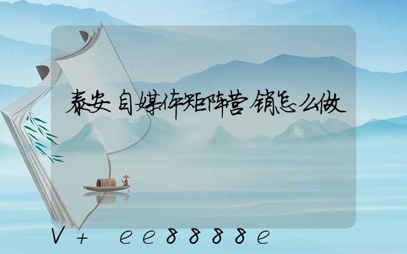 泰安自媒体矩阵营销怎么做
