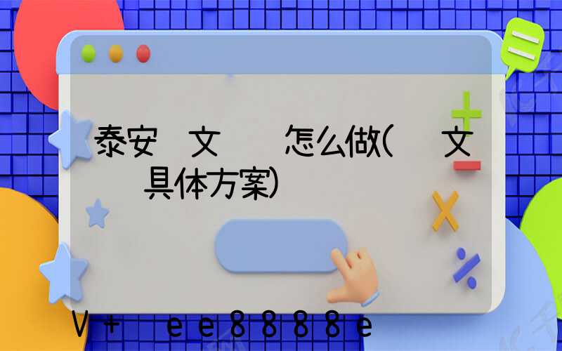 泰安软文营销怎么做(软文营销具体方案)