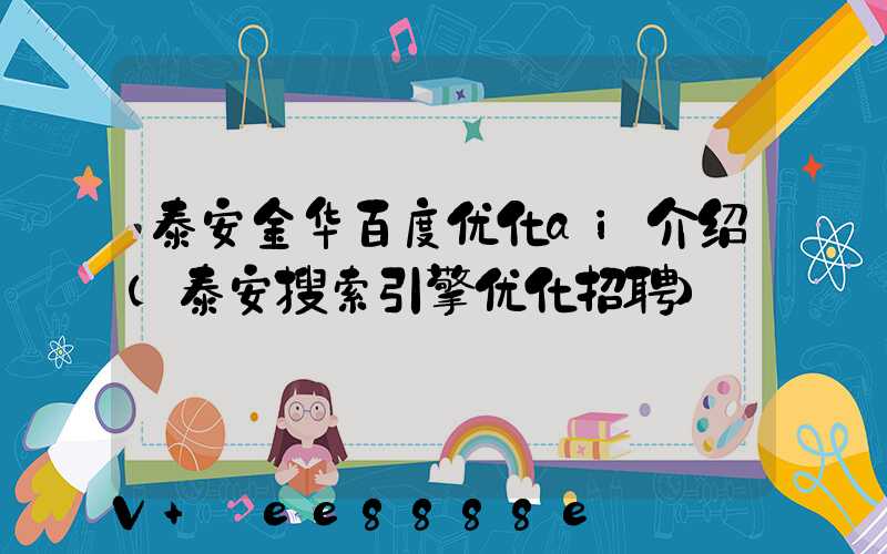 泰安金华百度优化ai介绍(泰安搜索引擎优化招聘)