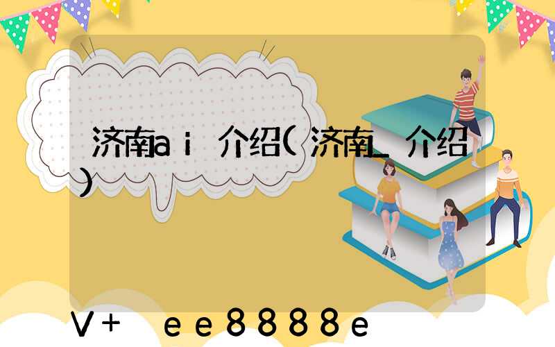 济南ai介绍(济南_介绍)