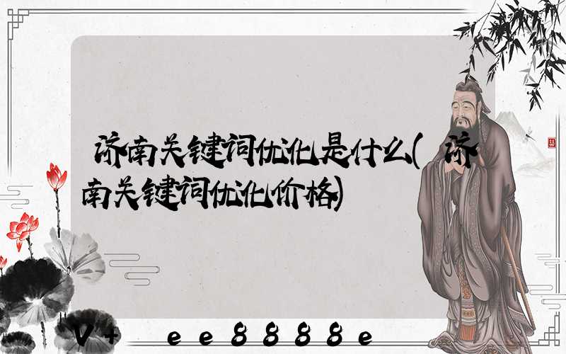 济南关键词优化是什么(济南关键词优化价格)
