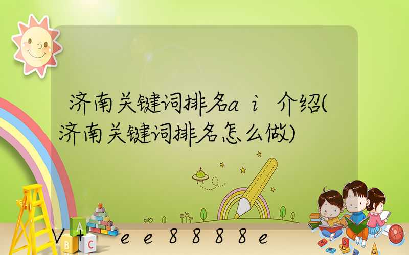 济南关键词排名ai介绍(济南关键词排名怎么做)