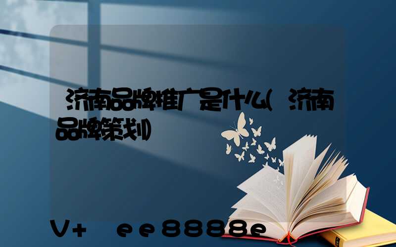 济南品牌推广是什么(济南品牌策划)