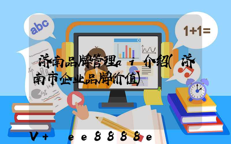 济南品牌管理ai介绍(济南市企业品牌价值)