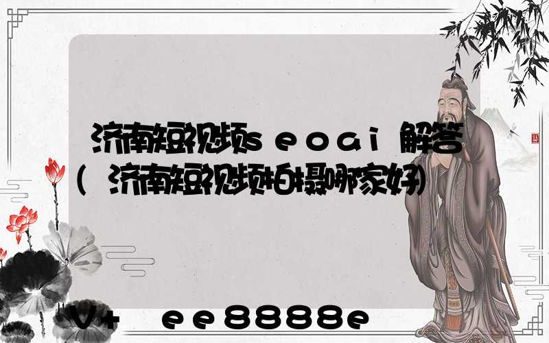 济南短视频seoai解答(济南短视频拍摄哪家好)