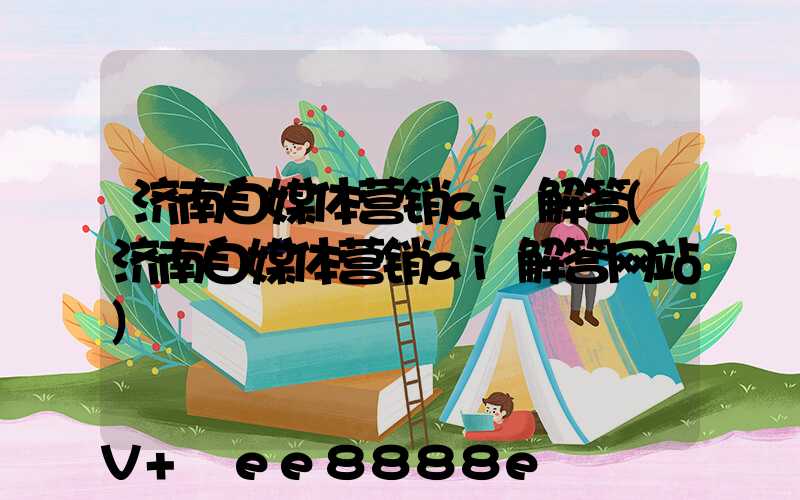 济南自媒体营销ai解答(济南自媒体营销ai解答网站)