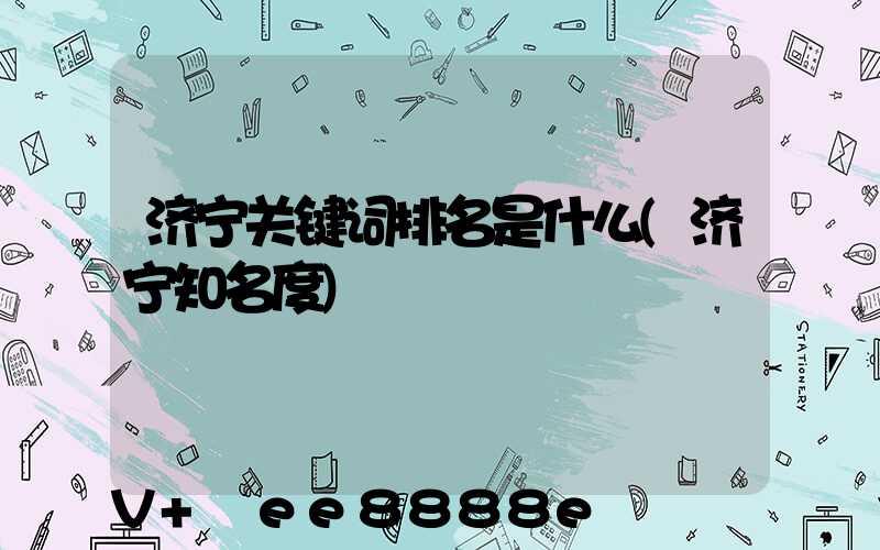 济宁关键词排名是什么(济宁知名度)