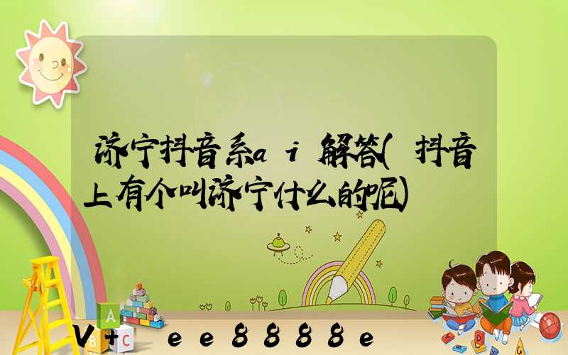 济宁抖音系ai解答(抖音上有个叫济宁什么的呢)