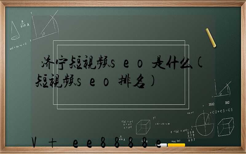 济宁短视频seo是什么(短视频seo排名)
