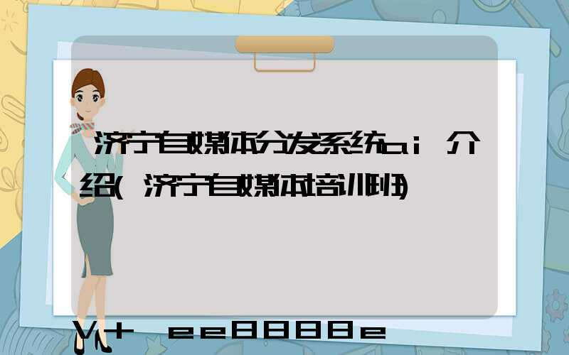 济宁自媒体分发系统ai介绍(济宁自媒体培训班)
