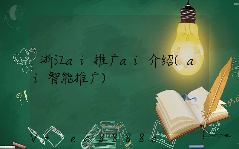 浙江ai推广ai介绍(ai智能推广)