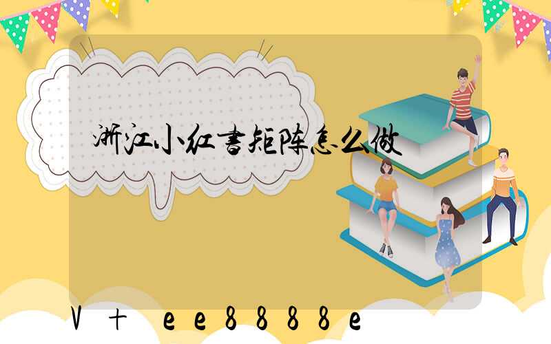 浙江小红书矩阵怎么做