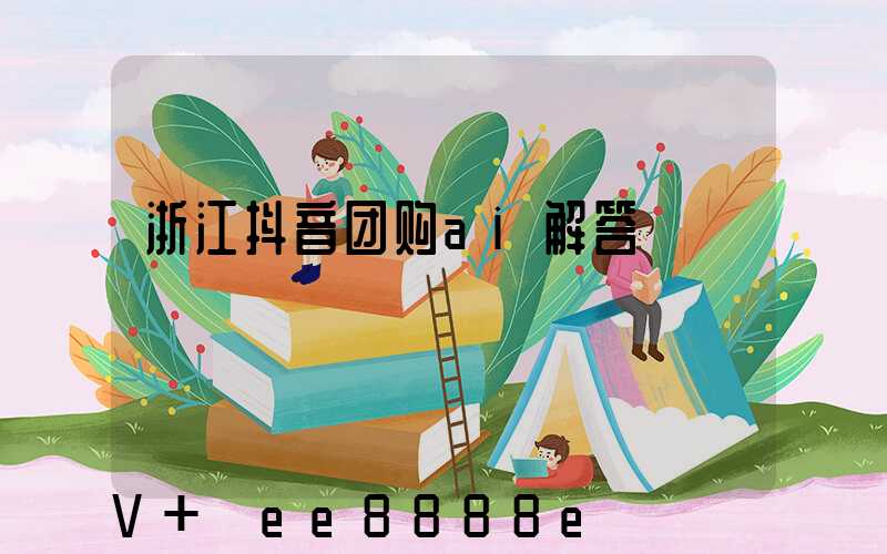 浙江抖音团购ai解答