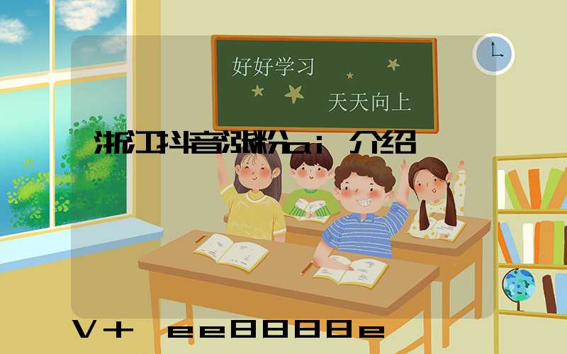 浙江抖音涨粉ai介绍