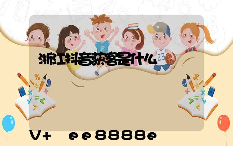 浙江抖音获客是什么