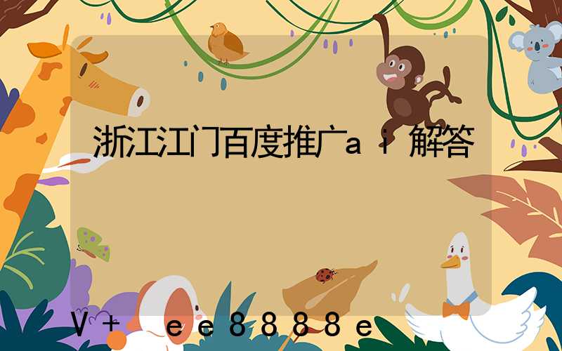 浙江江门百度推广ai解答