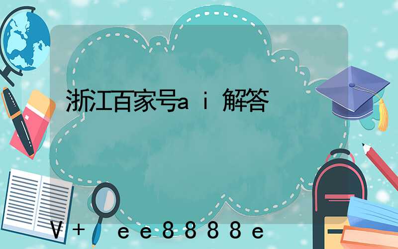 浙江百家号ai解答