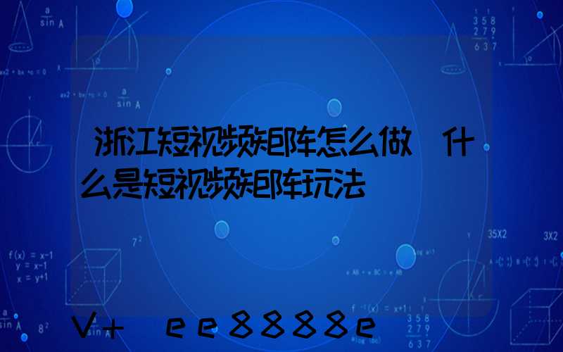 浙江短视频矩阵怎么做(什么是短视频矩阵玩法)