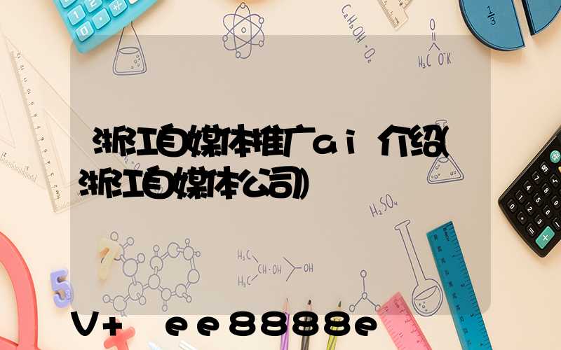 浙江自媒体推广ai介绍(浙江自媒体公司)