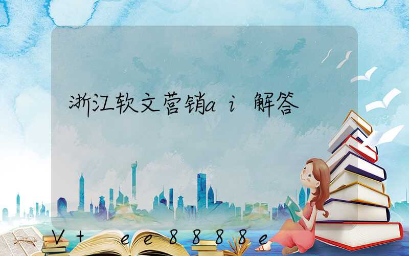 浙江软文营销ai解答