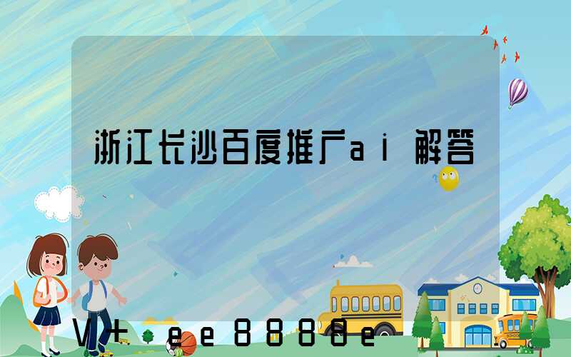 浙江长沙百度推广ai解答