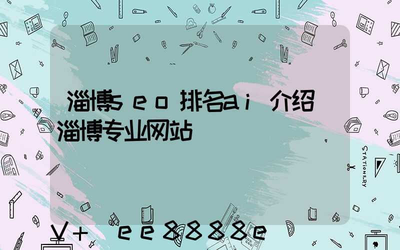 淄博seo排名ai介绍(淄博专业网站)
