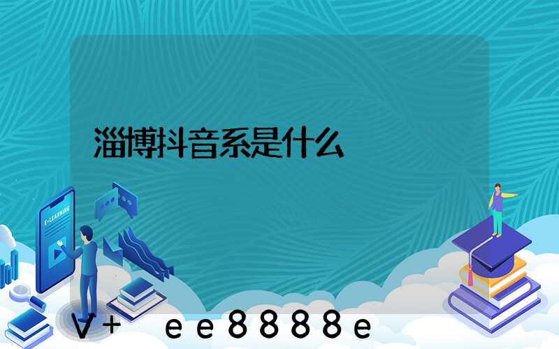 淄博抖音系是什么