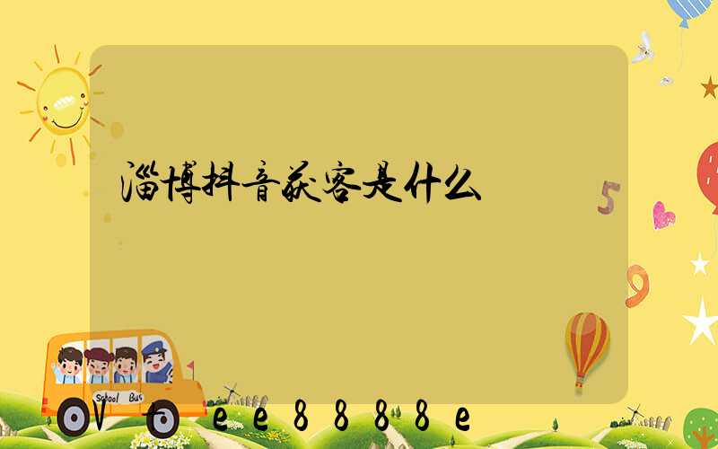 淄博抖音获客是什么