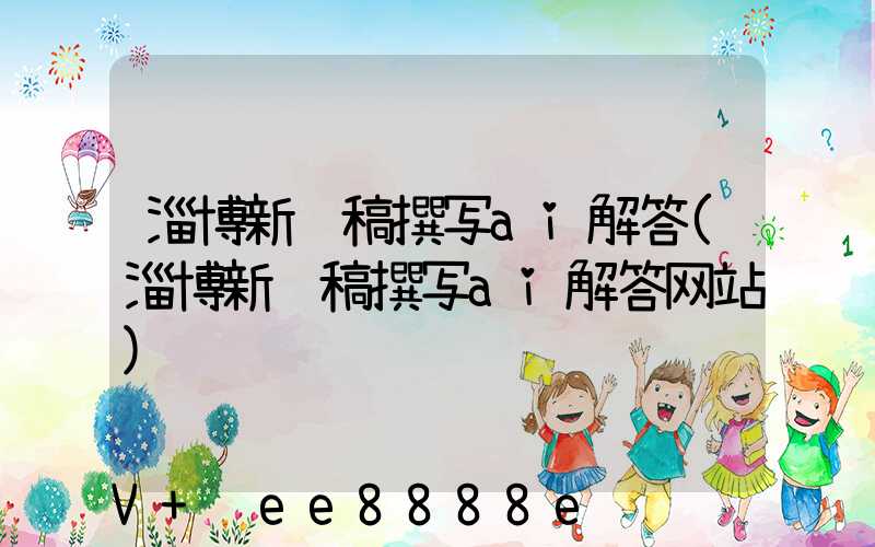 淄博新闻稿撰写ai解答(淄博新闻稿撰写ai解答网站)