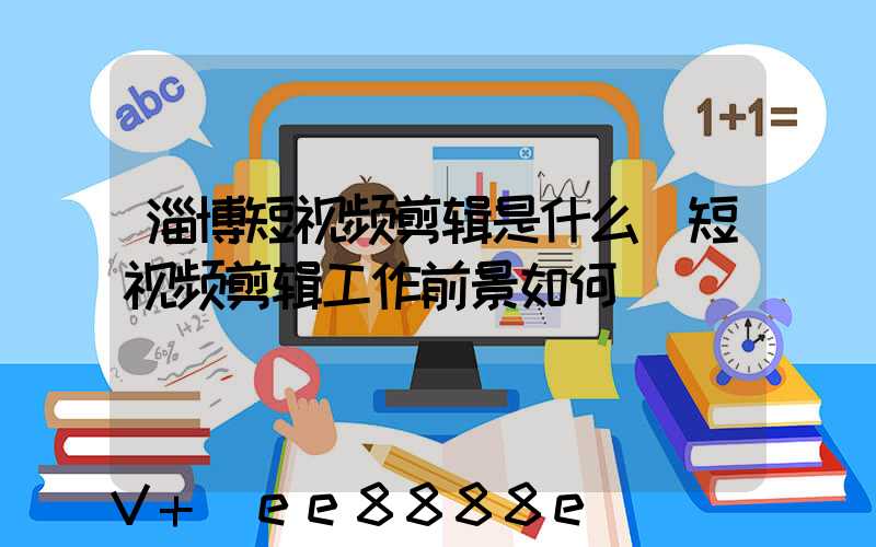 淄博短视频剪辑是什么(短视频剪辑工作前景如何)