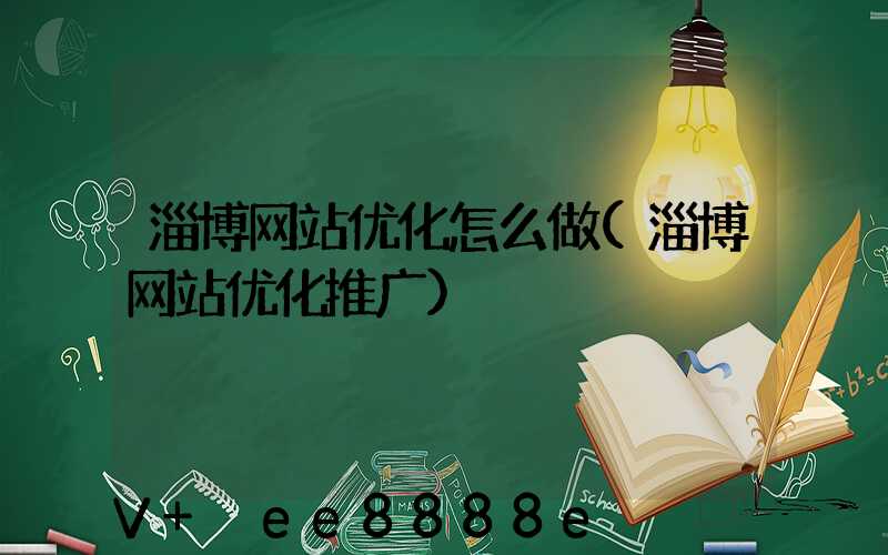 淄博网站优化怎么做(淄博网站优化推广)