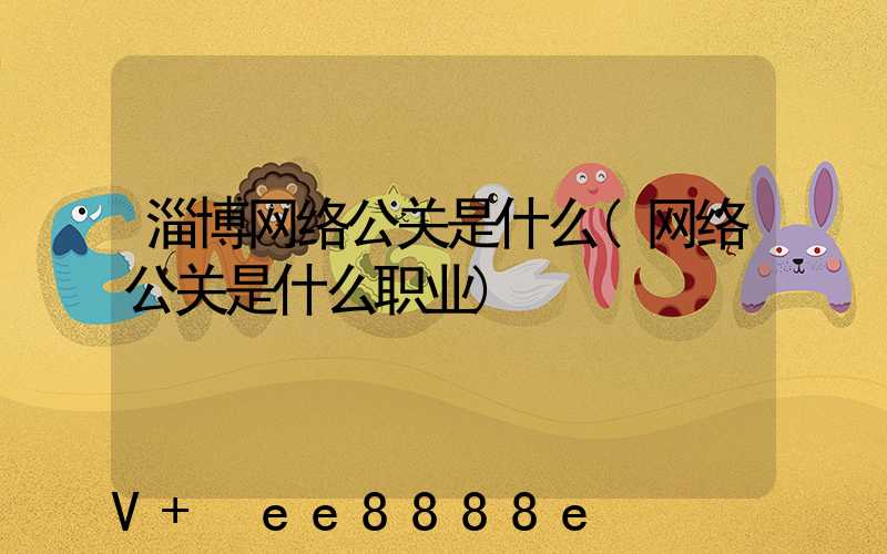 淄博网络公关是什么(网络公关是什么职业)