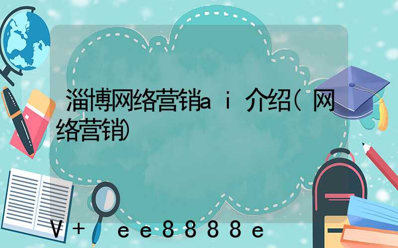 淄博网络营销ai介绍(网络营销)