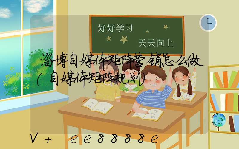 淄博自媒体矩阵营销怎么做(自媒体矩阵规划)