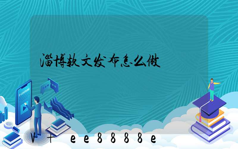 淄博软文发布怎么做