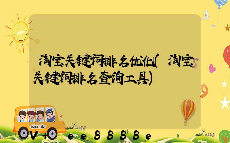 淘宝关键词排名优化(淘宝关键词排名查询工具)
