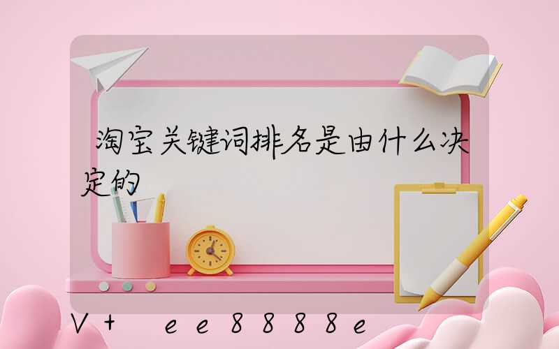 淘宝关键词排名是由什么决定的