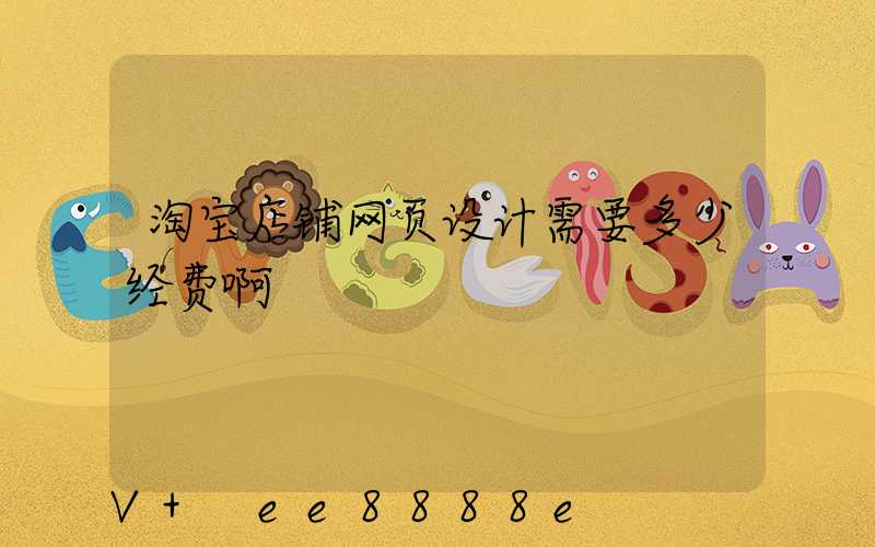 淘宝店铺网页设计需要多少经费啊
